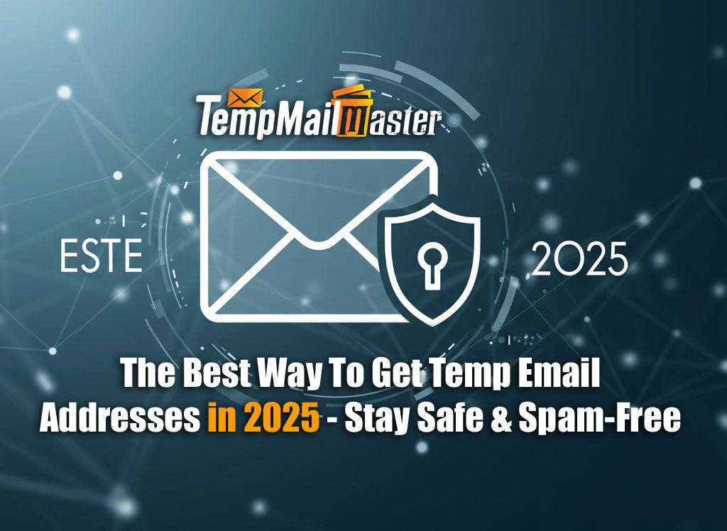 The Best Way To Get Temp Email Addresses in 2025: Stay Safe & Spam-Free with Temp Mail Master